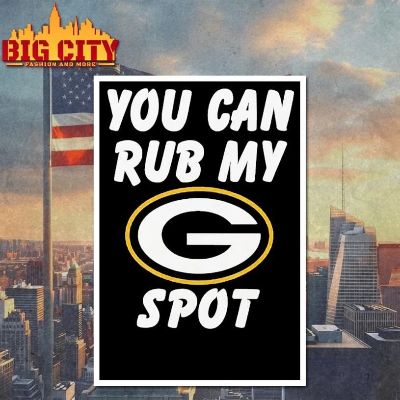 Funny Green Bay Packer You Can Rub My Spot Shirt