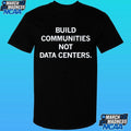 Build Communities Not Data Centers Shirt