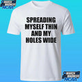 Spreading Myself Thin And My Holes Wide Shirt