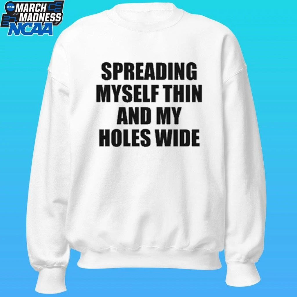 Spreading Myself Thin And My Holes Wide Shirt