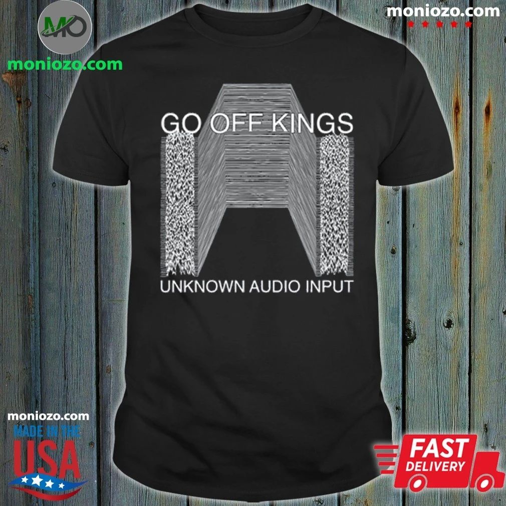 Original Go Off Kings Unknown Audio Input Shirt