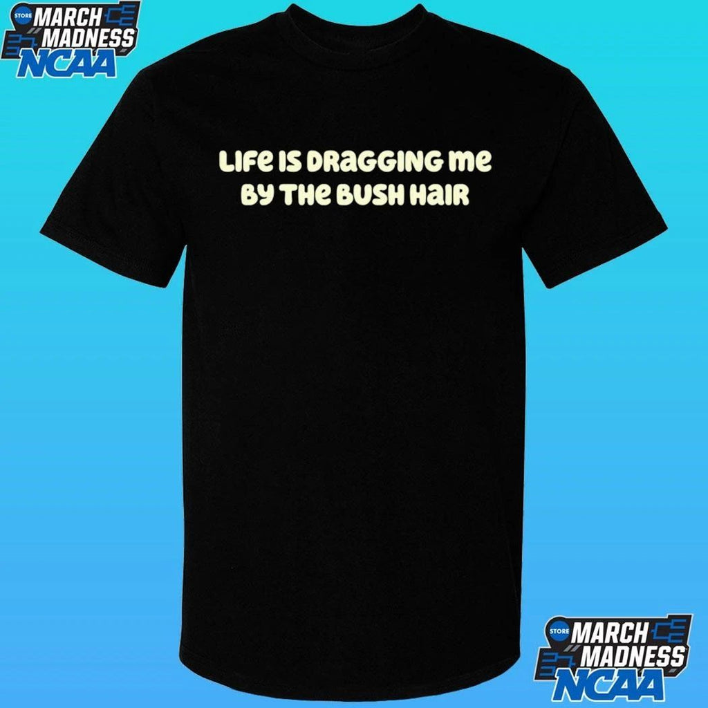 Life Is Dragging Me By The Bush Hair 2026 Shirt