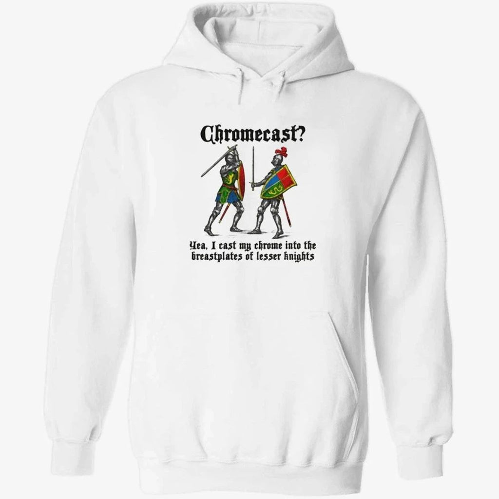 Chromecast Yeah, I Cast My Chrome Into The Breastplates Of Lesser Knights Shirt