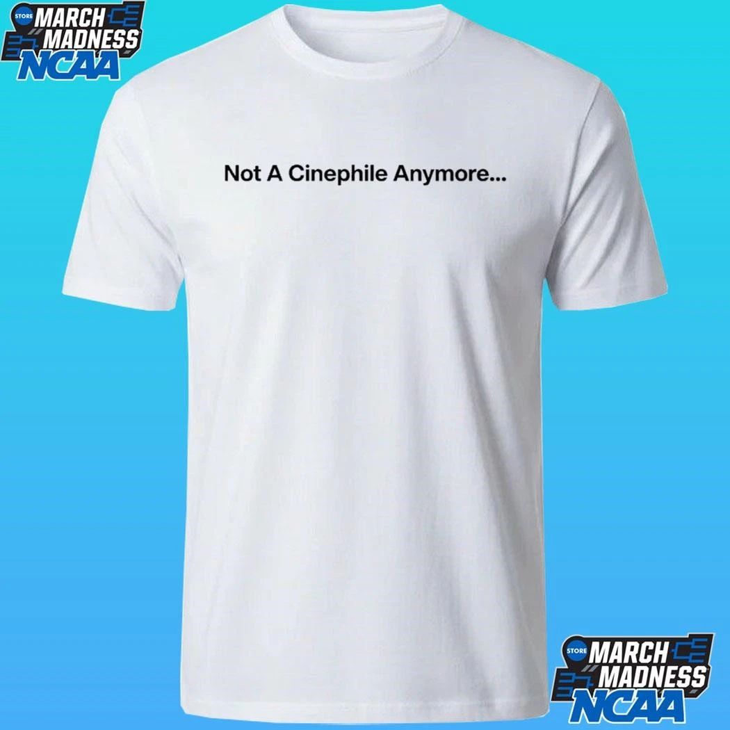 Not A Cinephile Anymore Shirt