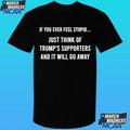 If You Ever Feel Stupid Just Think Of Trump’s Supporters And It Will Go Away Shirt