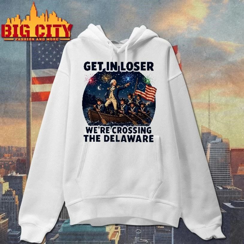 Get In Loser We’re Crossing The Delaware 4th Of July Shirt