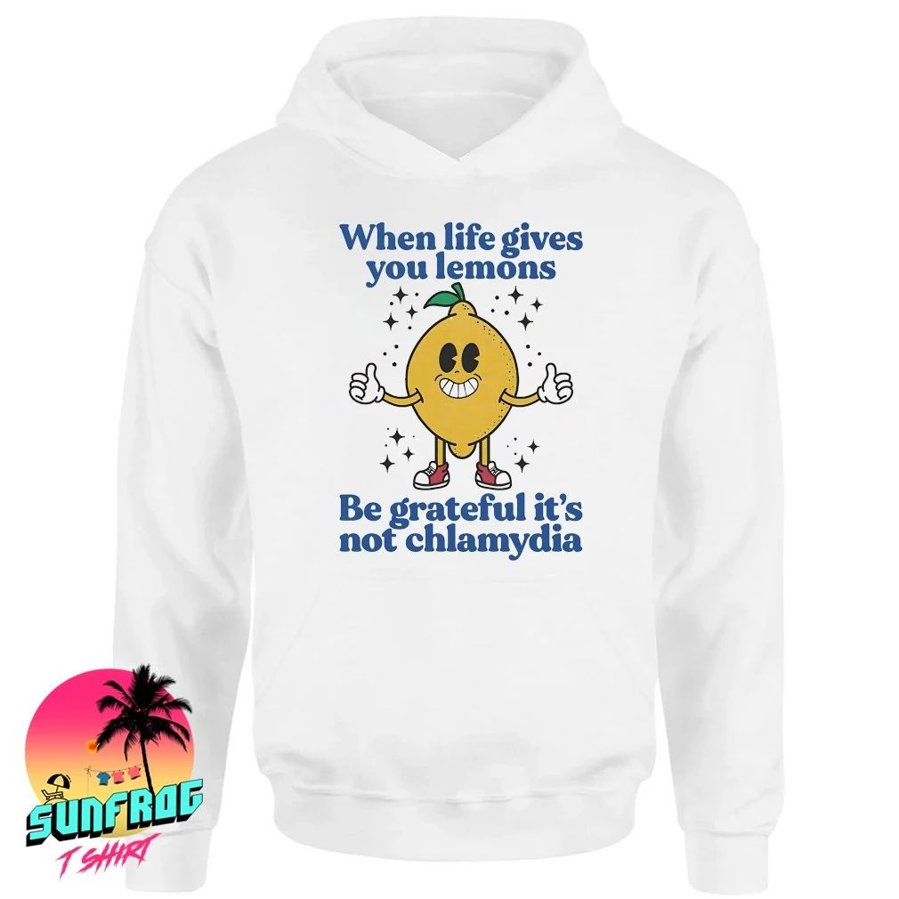 When life gives you lemons be grateful it’s not chlamydia shirt