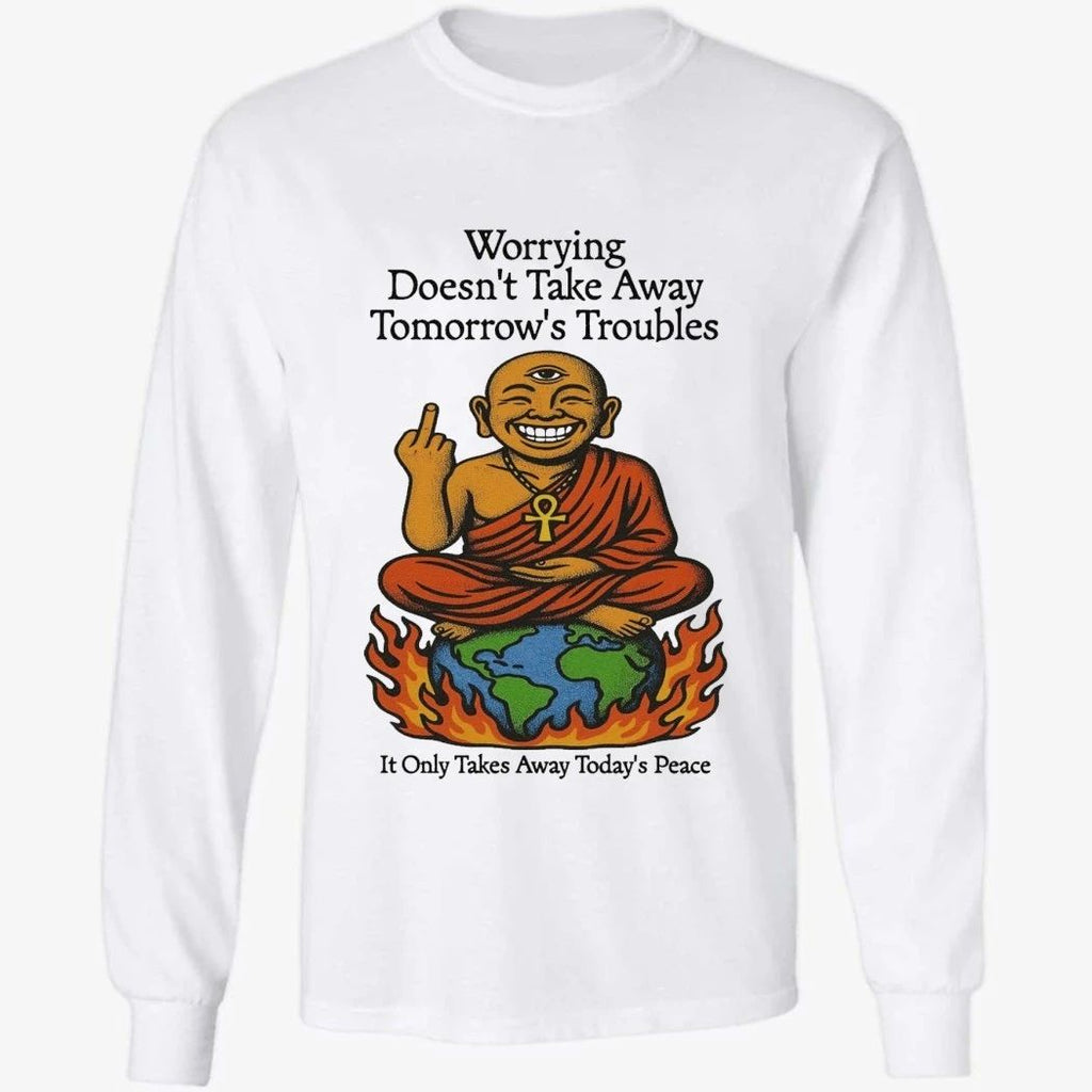 Third Eye Kingdom Worry Less Live More Worrying Doesn’t Take Away Tomorrow’s Troubles Shirt