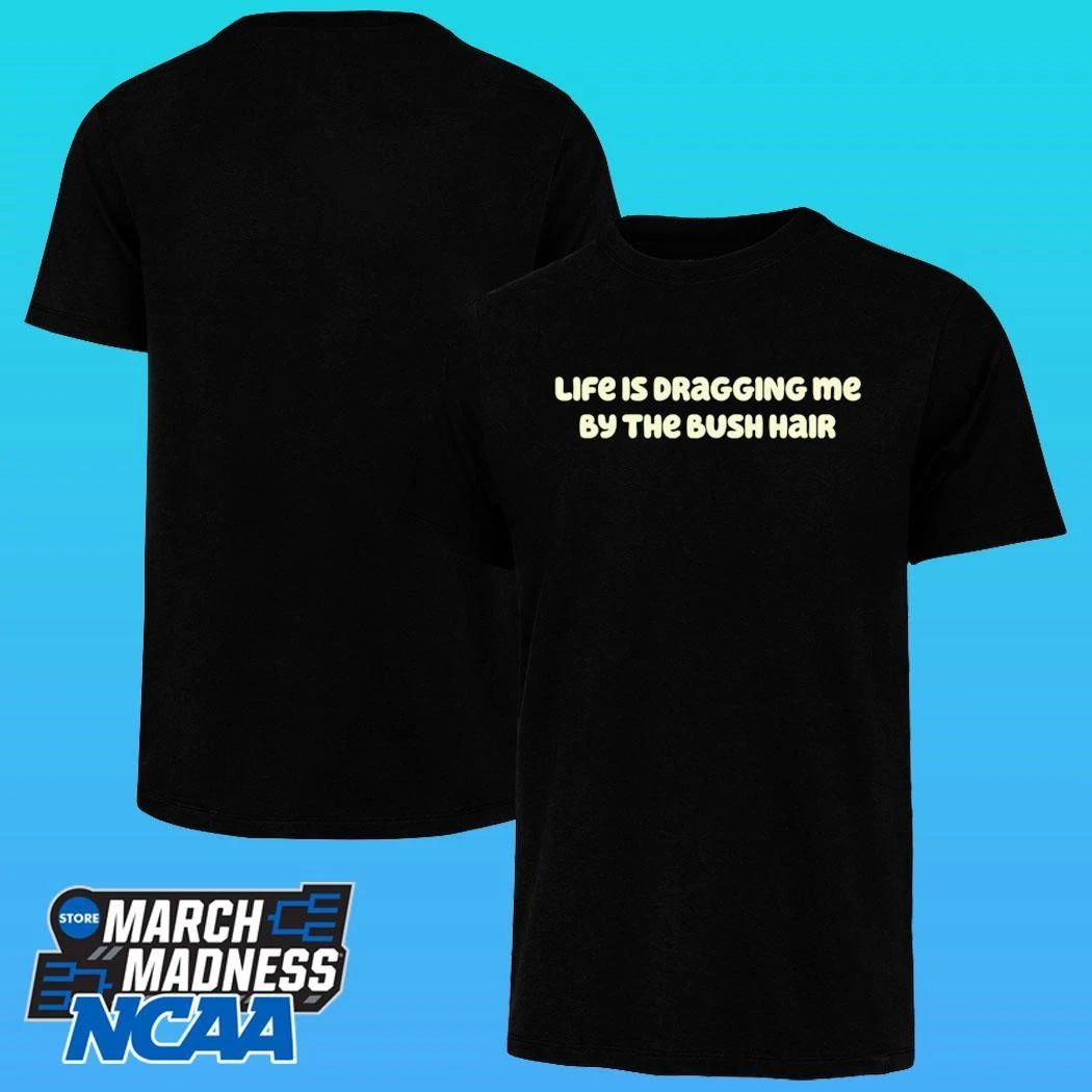 Life Is Dragging Me By The Bush Hair 2026 Shirt