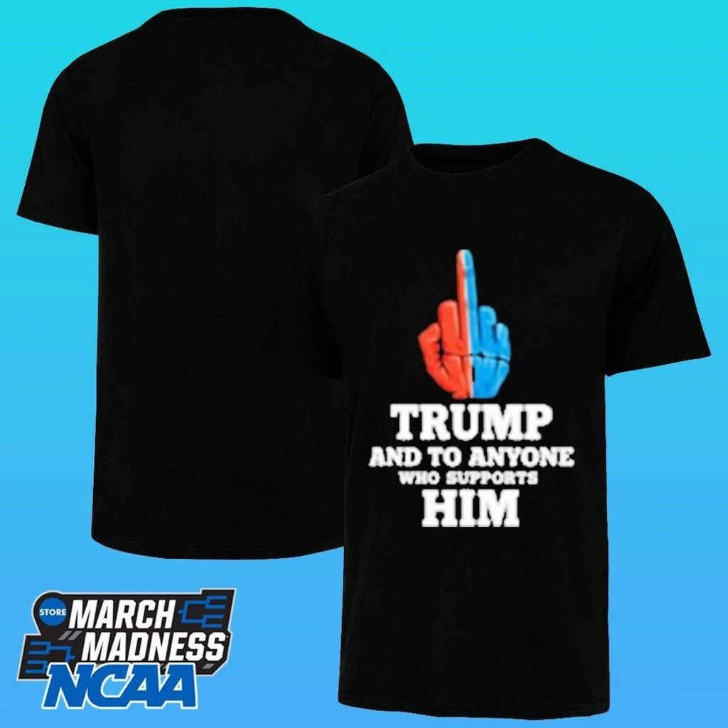 Trump And To Anyone Who Supports Him Shirt
