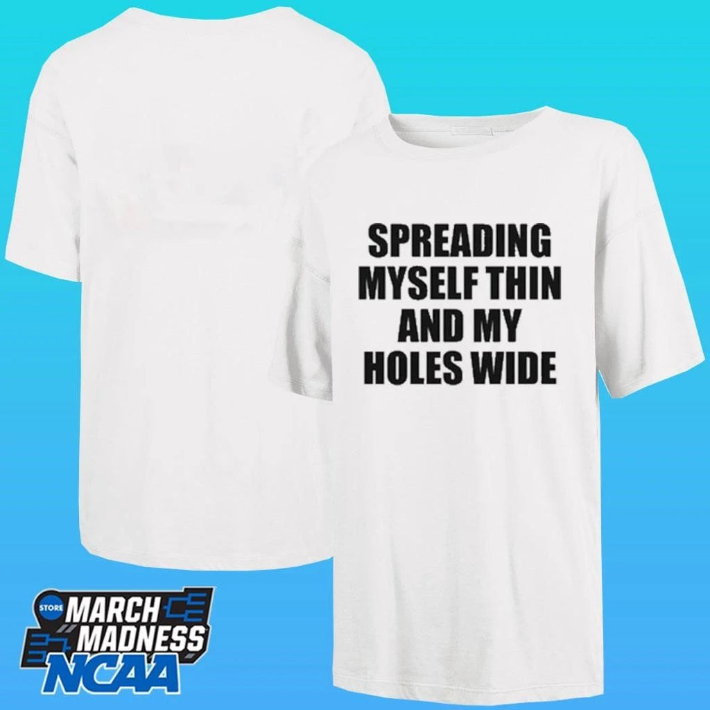 Spreading Myself Thin And My Holes Wide Shirt