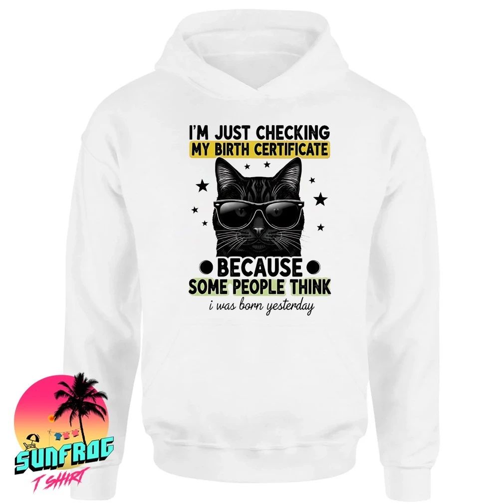 Cat I’m just checking my birth certificate because some people think shirt