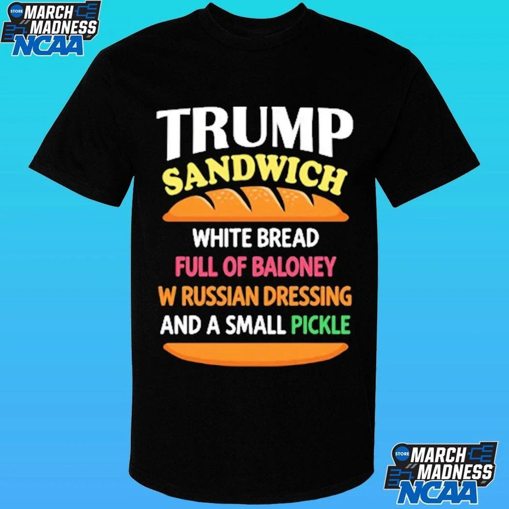 Trump Sandwich White Bread Full Of Baloney W Russian Dressing And A Small Pickle Shirt