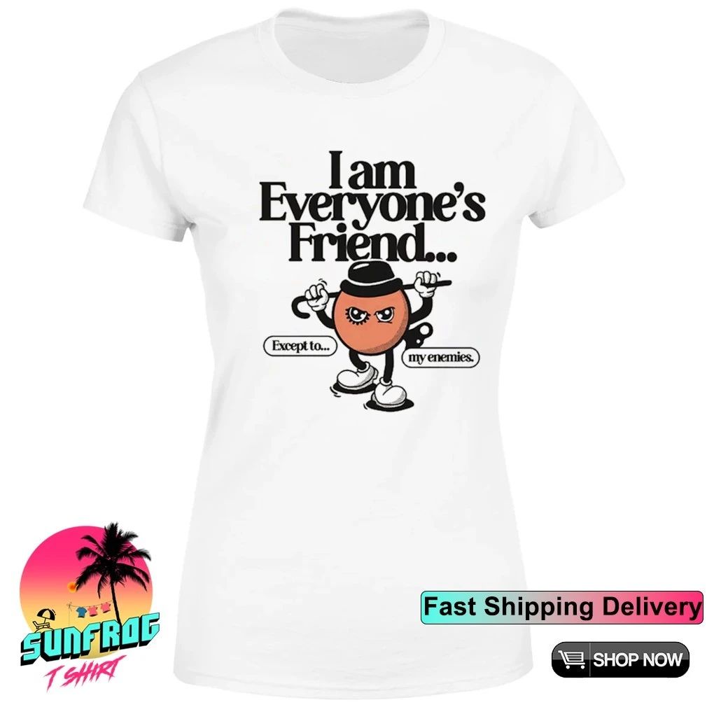 I’m everyone’s friend except to my enemies shirt