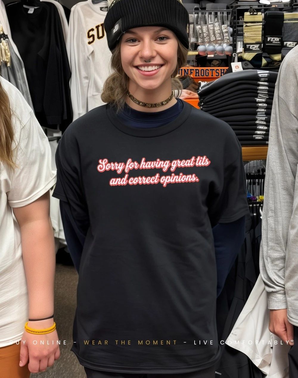 Sorry for having great tits and correct opinions Shirt