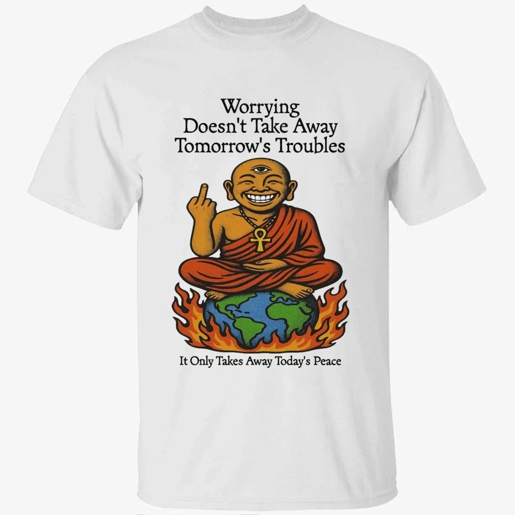 Third Eye Kingdom Worry Less Live More Worrying Doesn’t Take Away Tomorrow’s Troubles Shirt