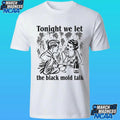 Tonight We Let The Black Mold Talk Shirt