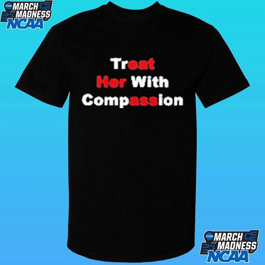 Treat Her With Compassion Shirt