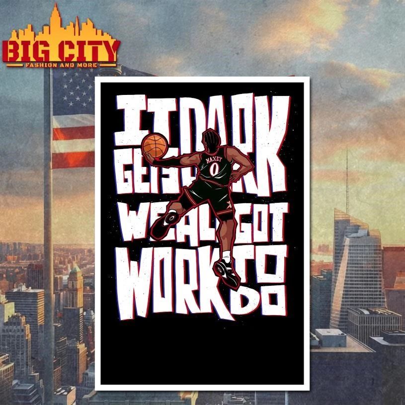 Tyrese Maxey Philadelphia 76ers IT DARK GETS WE AL GOT WORK TO DO Shirt