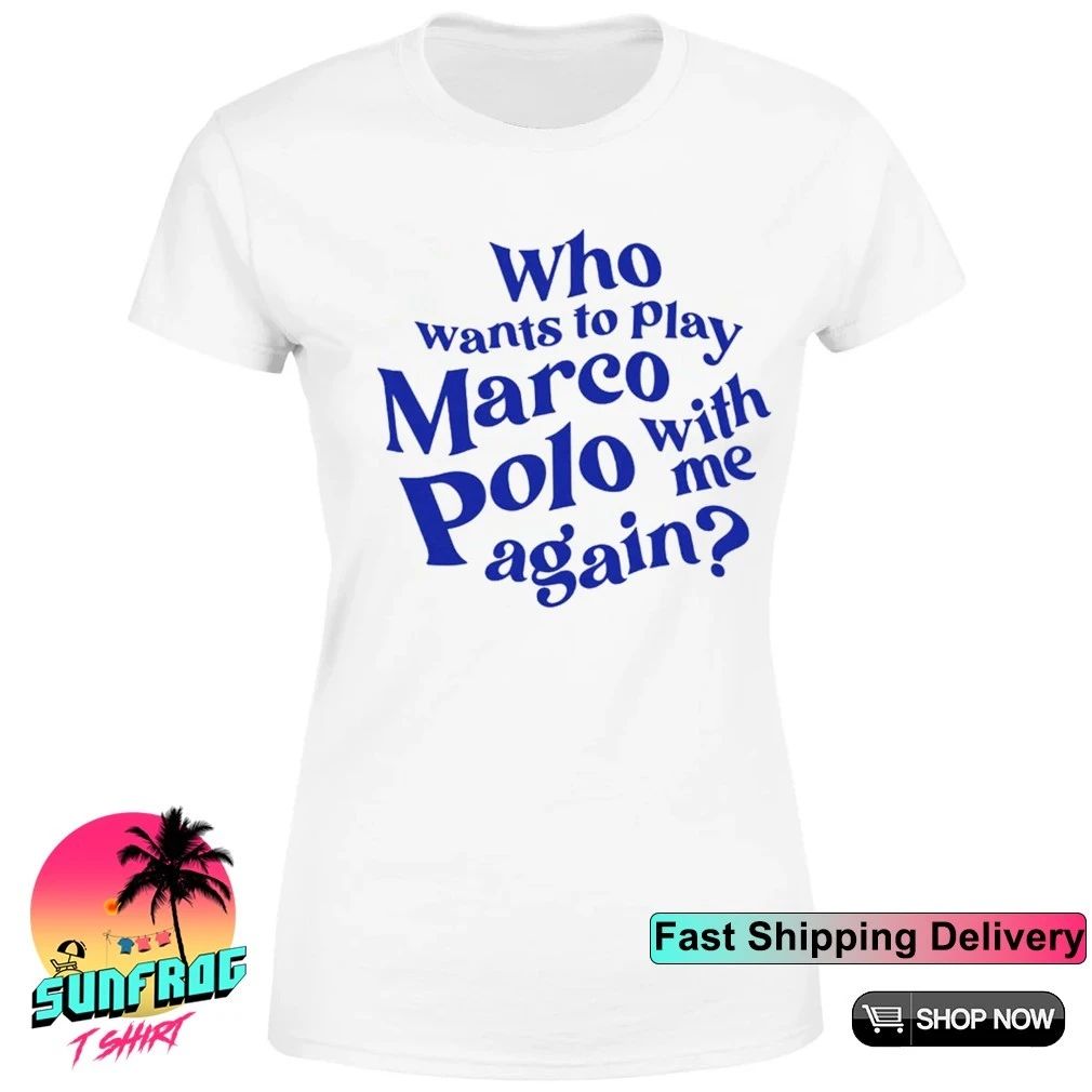 Who wants to play Marco Polo with me again shirt