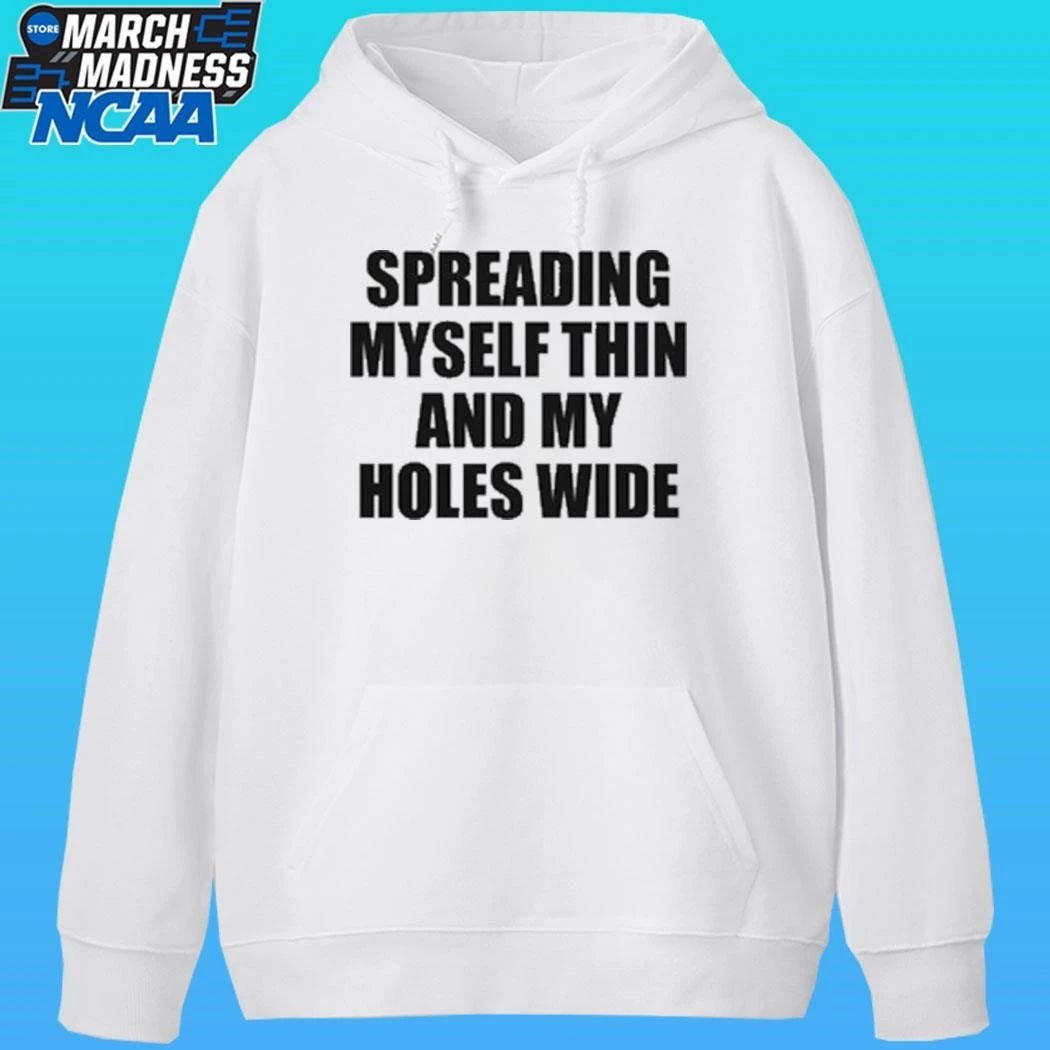 Spreading Myself Thin And My Holes Wide Shirt