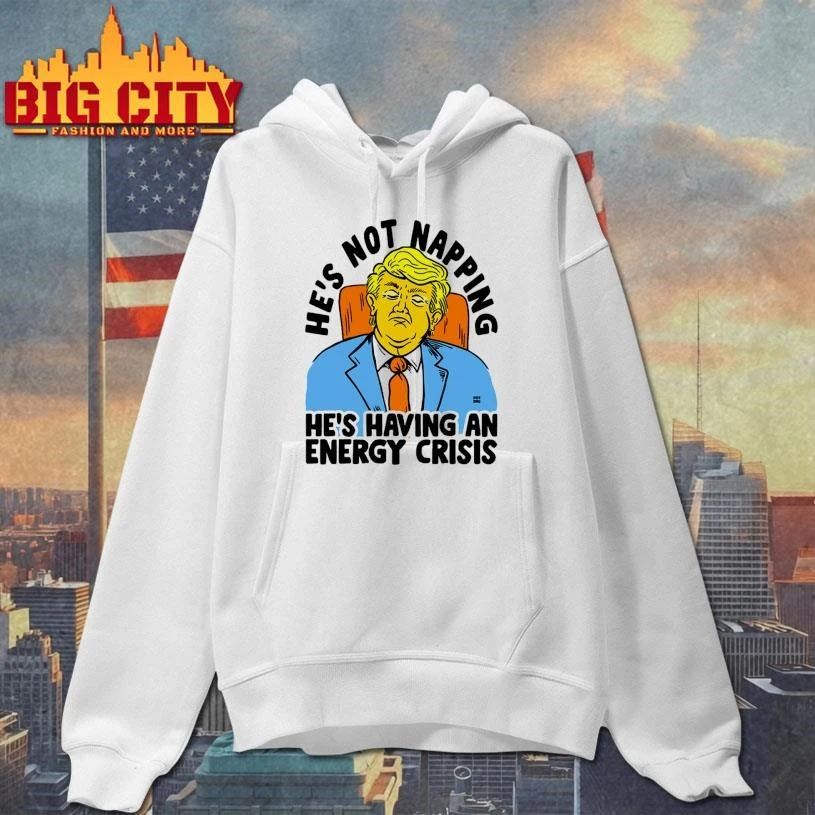 Trump He’s Not Napping He’s Having An Energy Crisis Shirt