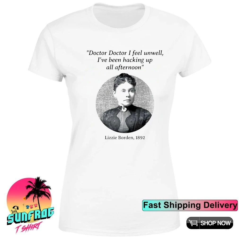 Lizzy Borden doctor I feel unwell I’ve been hacking up all afternoon shirt