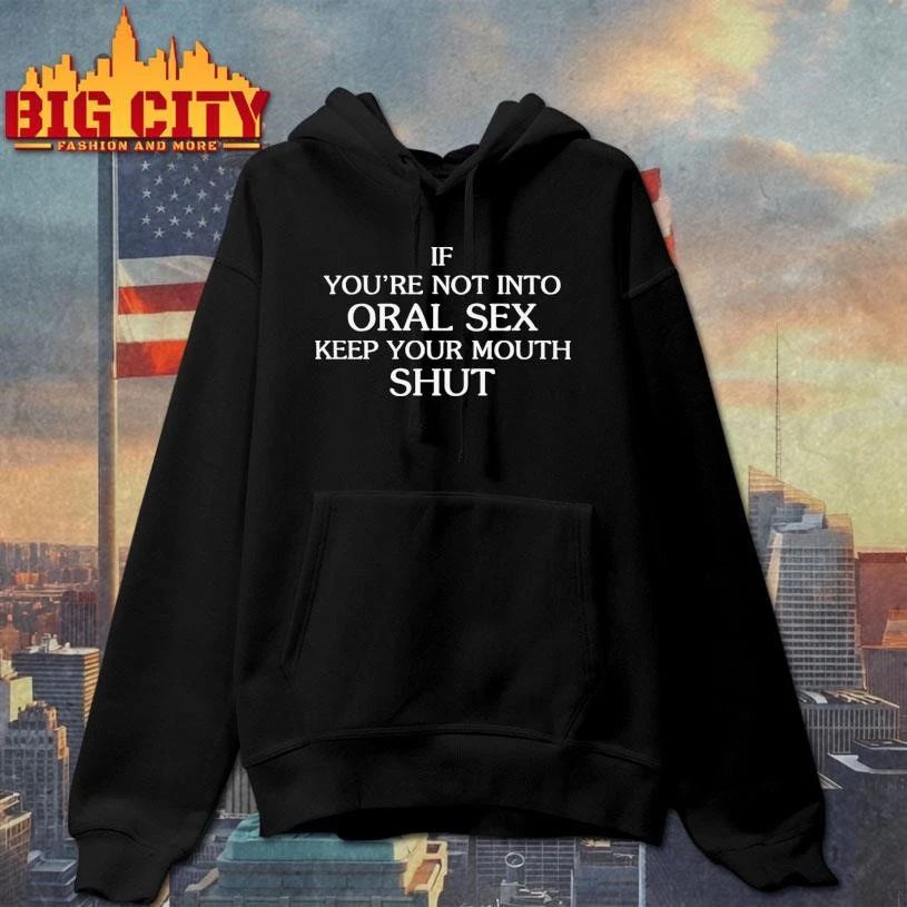 If You’re Not Into Oral Sex Keep Your Mouth Shut Shirt