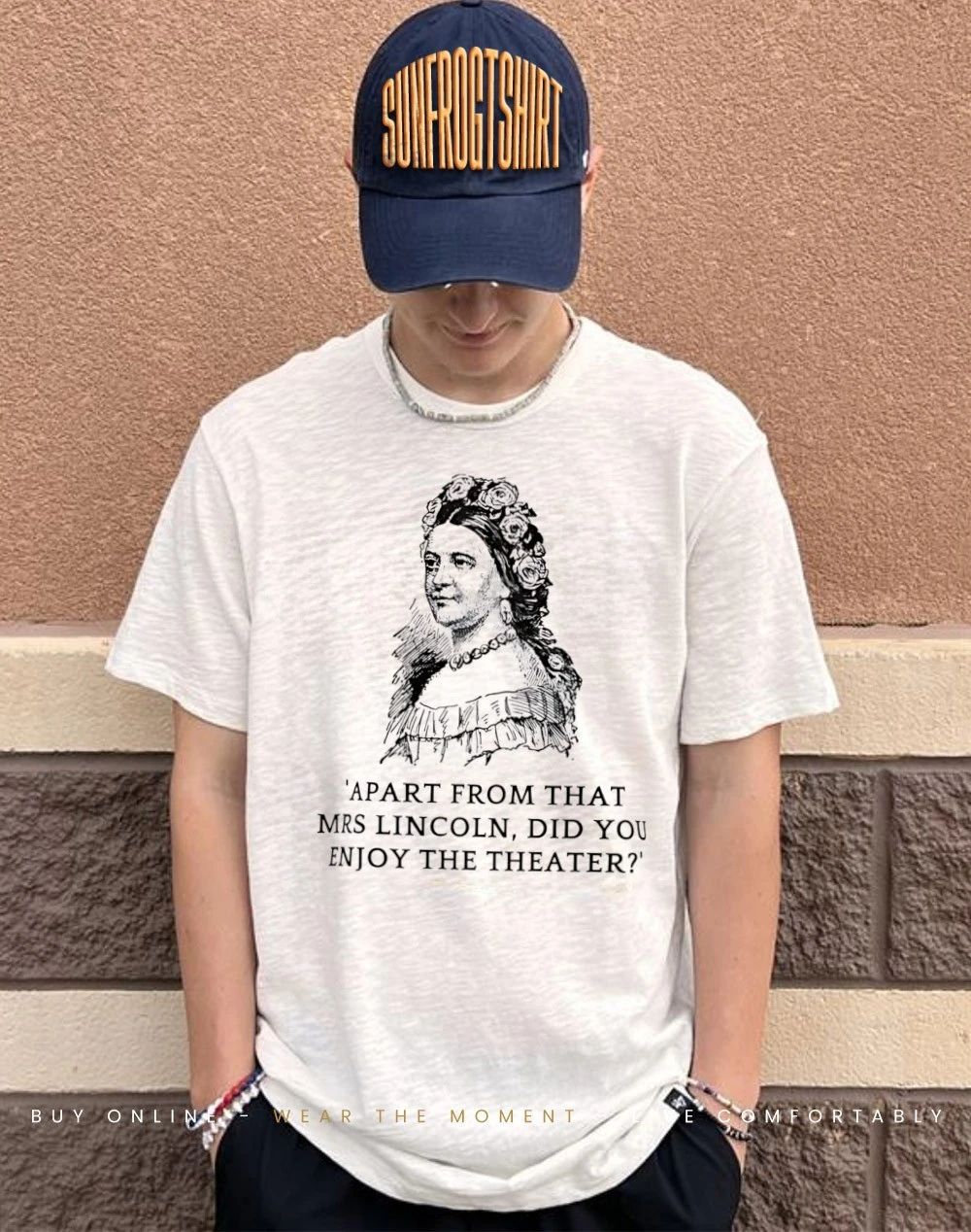 Apart from that Mrs. Lincoln did you enjoy the theater shirt