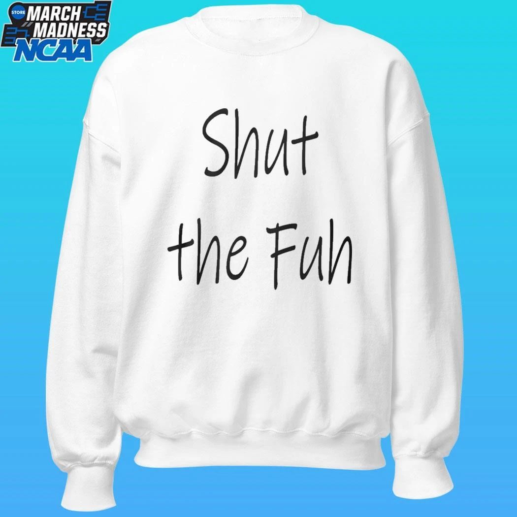 Shut The Fuh Shirt