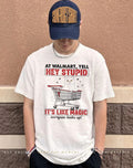 Cat at walmart yell hey stupid it’s like magic everyone looks up shirt