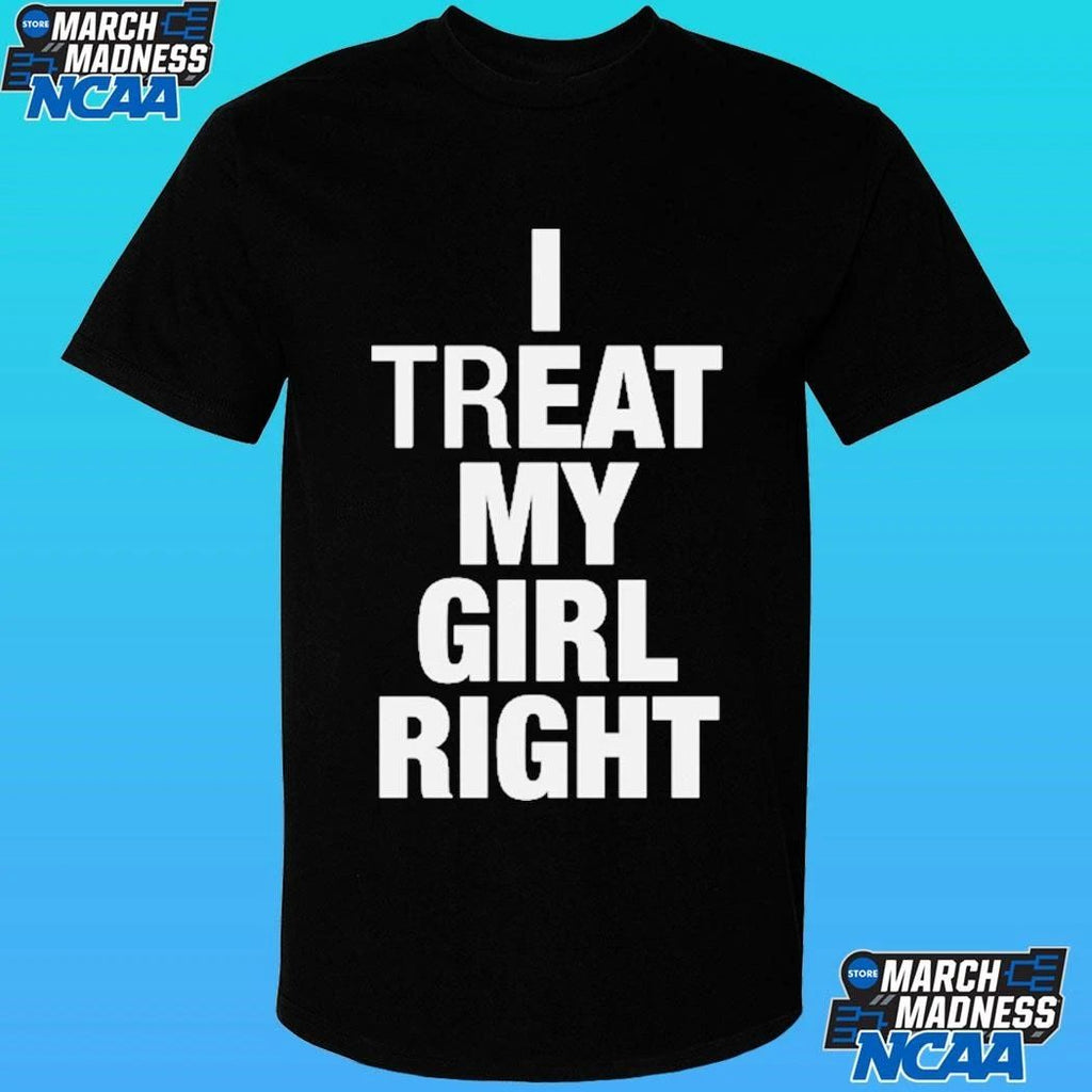 I Treat My Girl Right Shirt