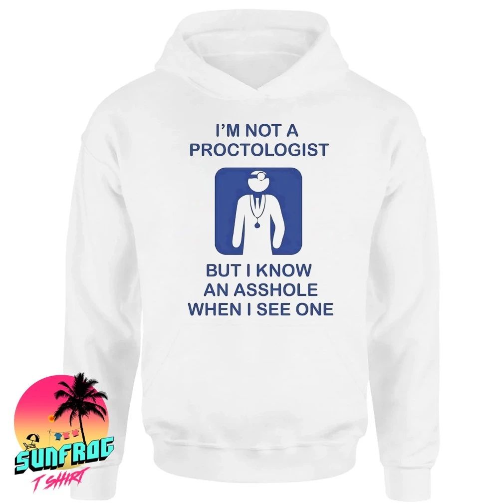 I’m not a proctologist but I know an asshole when I see one shirt