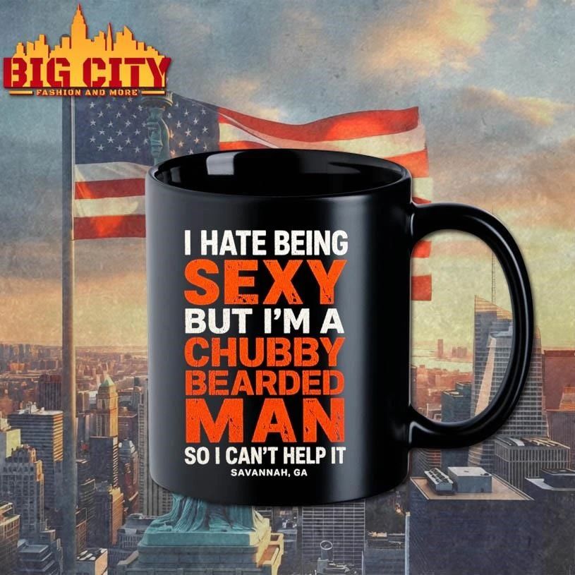 I Hate Being Sexy But I’m A Chubby Bearded Man So I Can’t Help It Savannah Ga Shirt