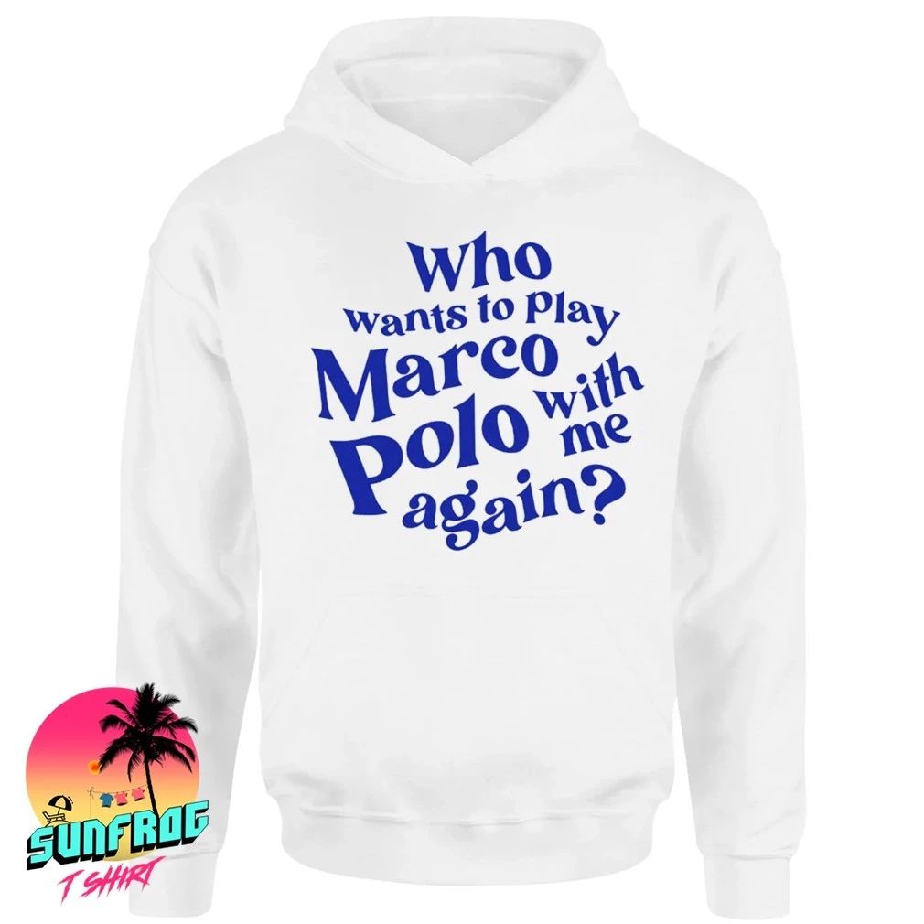 Who wants to play Marco Polo with me again shirt