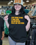Stop trying to make it make sense his supporters really are this stupid shirt
