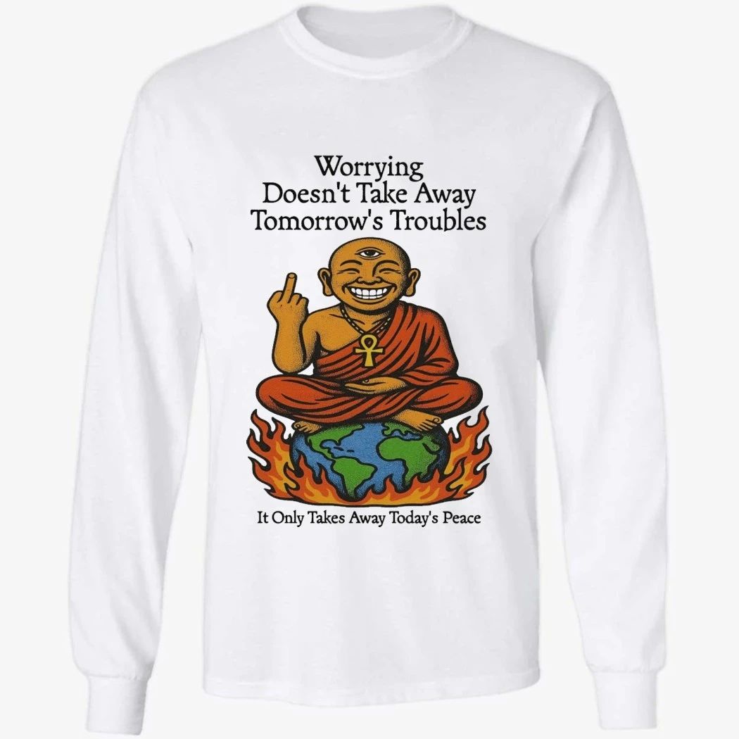 Third Eye Kingdom Worry Less Live More Worrying Doesn’t Take Away Tomorrow’s Troubles Shirt