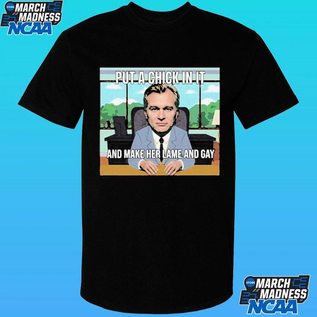 Put A Chick In It And Make Her Lame And Gay Christopher Nolan Meme Shirt