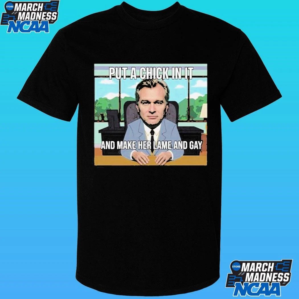Put A Chick In It And Make Her Lame And Gay Christopher Nolan Meme Shirt