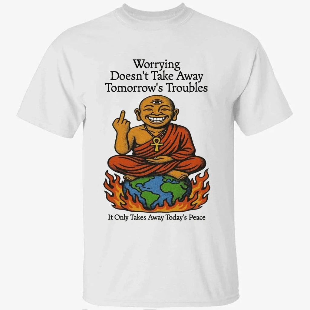 Third Eye Kingdom Worry Less Live More Worrying Doesn’t Take Away Tomorrow’s Troubles Shirt