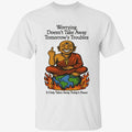 Third Eye Kingdom Worry Less Live More Worrying Doesn’t Take Away Tomorrow’s Troubles Shirt