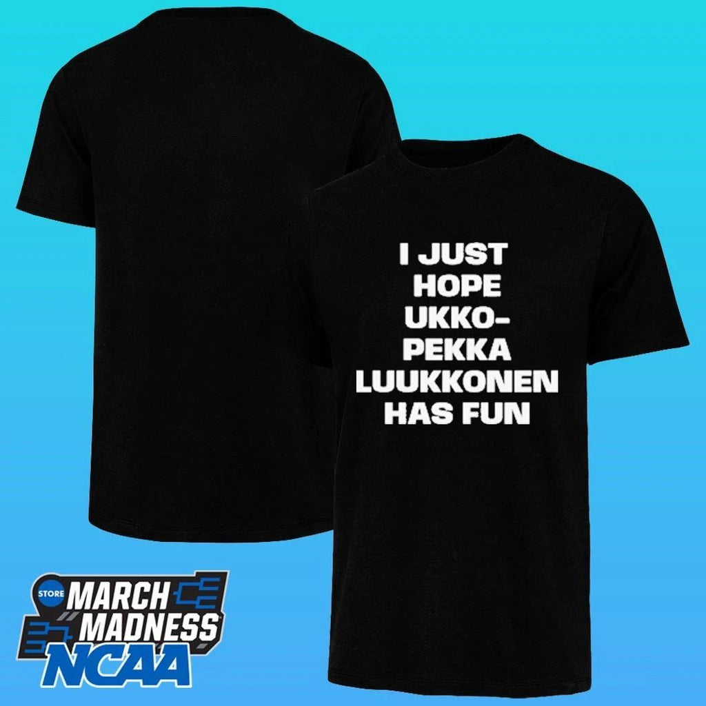 I Just Hope Ukko Pekka Luukkonen Has Fun Shirt