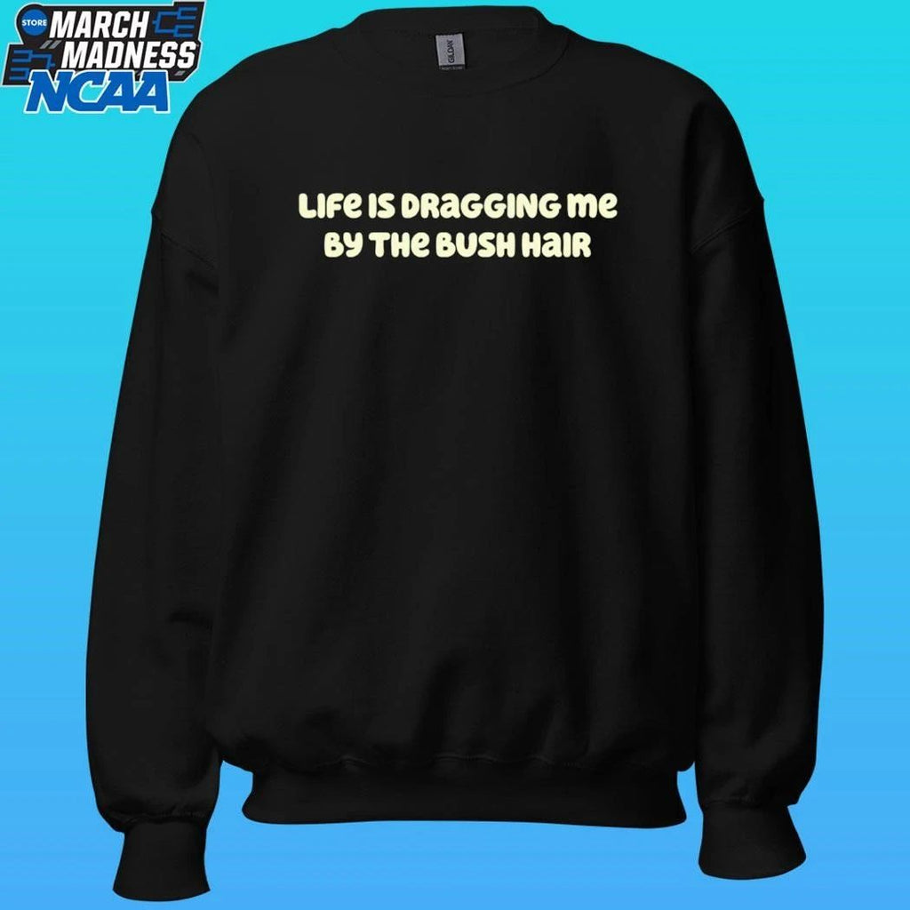 Life Is Dragging Me By The Bush Hair 2026 Shirt