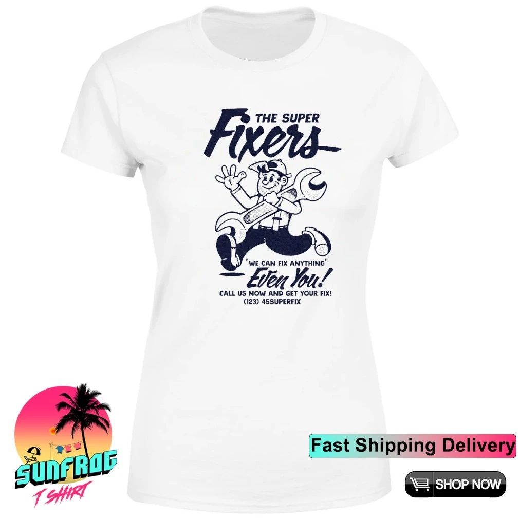 The super fixers we can fix anything even you call us now shirt