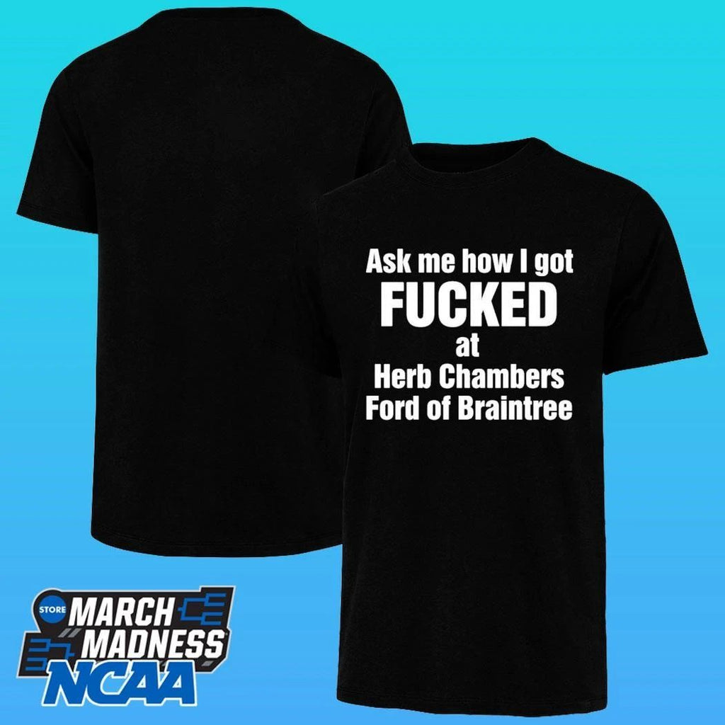 Ask Me How I Got Fucked At Herb Chambers Ford Of Braintree Shirt