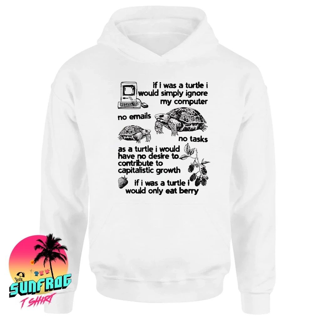 If I was a turtle I would simply ignore my computer no emails no tasks shirt