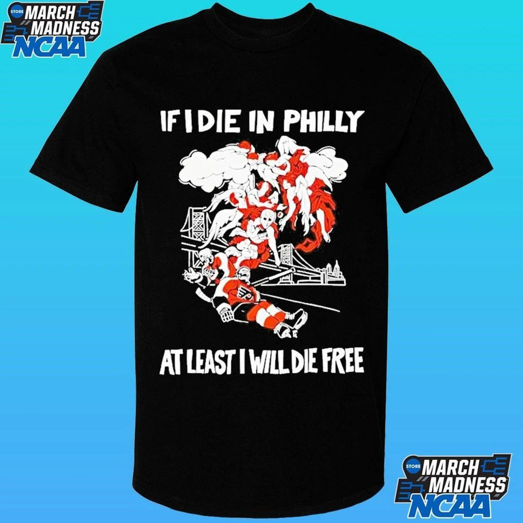 If I Die In Philly At Least I Will Die Free Philadelphia Flyers Hockey Shirt