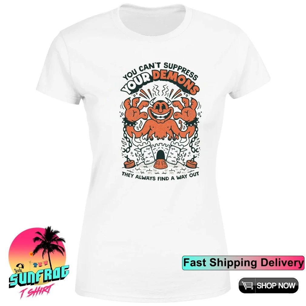 You can’t suppress your demons they always find a way out shirt