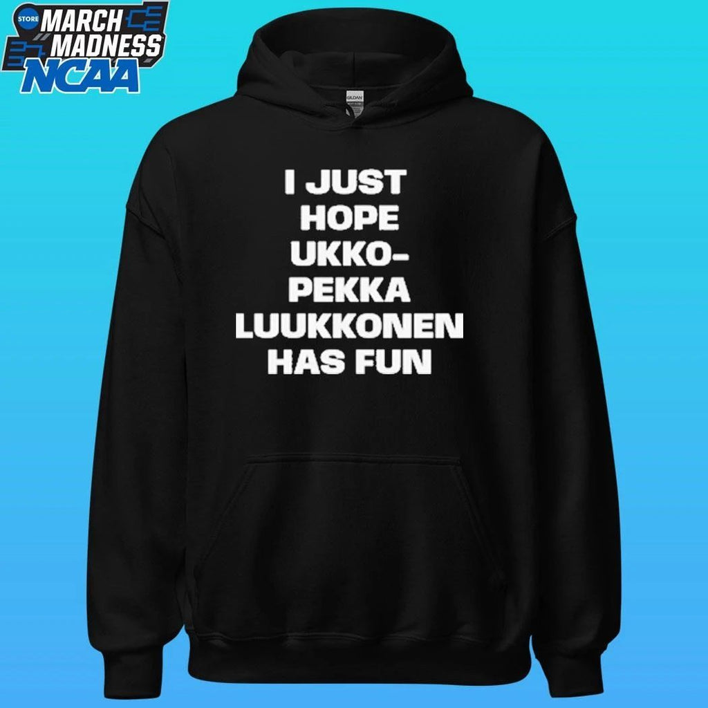 I Just Hope Ukko Pekka Luukkonen Has Fun Shirt