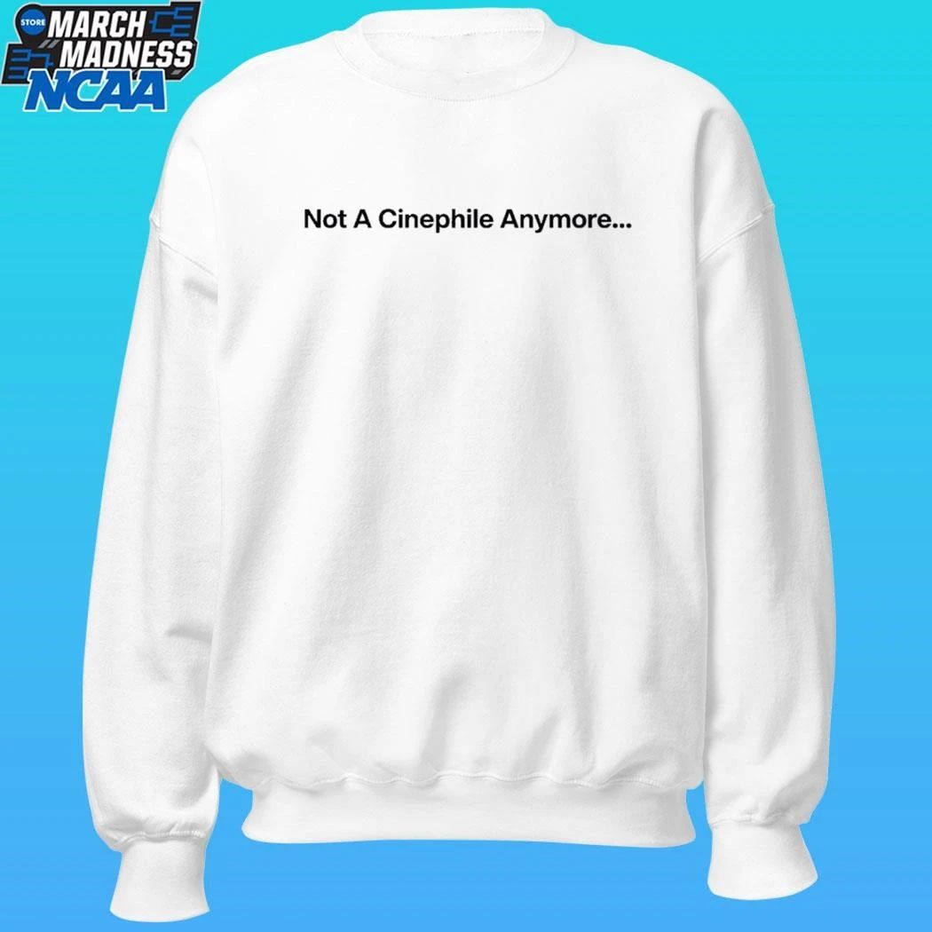 Not A Cinephile Anymore Shirt